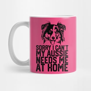 funny sorry i can't my Aussie needs me at home Mug